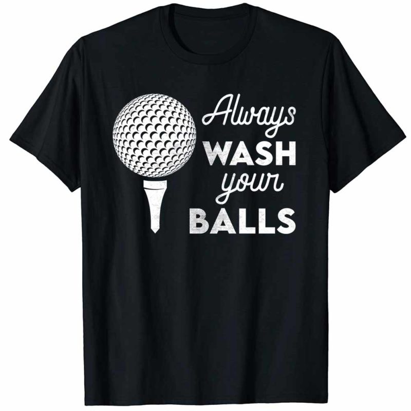 Always Wash Your Balls T Shirt Funny Golfing T For Dad Allhap 0529